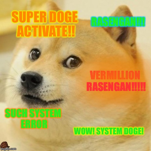 Doge Meme | SUPER DOGE ACTIVATE!! RASENGAN!!! VERMILLION RASENGAN!!!!! SUCH SYSTEM ERROR; WOW! SYSTEM DOGE! | image tagged in memes,doge,scumbag | made w/ Imgflip meme maker