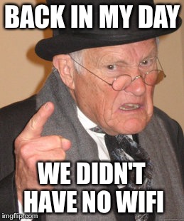 Back In My Day Meme | BACK IN MY DAY WE DIDN'T HAVE NO WIFI | image tagged in memes,back in my day | made w/ Imgflip meme maker