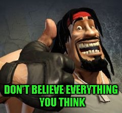 Upvote | DON'T BELIEVE EVERYTHING YOU THINK | image tagged in upvote | made w/ Imgflip meme maker