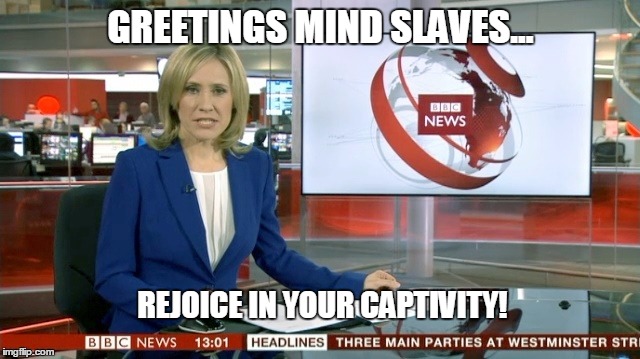 BBC Newsflash | GREETINGS MIND SLAVES... REJOICE IN YOUR CAPTIVITY! | image tagged in bbc newsflash | made w/ Imgflip meme maker