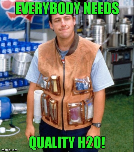 EVERYBODY NEEDS QUALITY H2O! | made w/ Imgflip meme maker