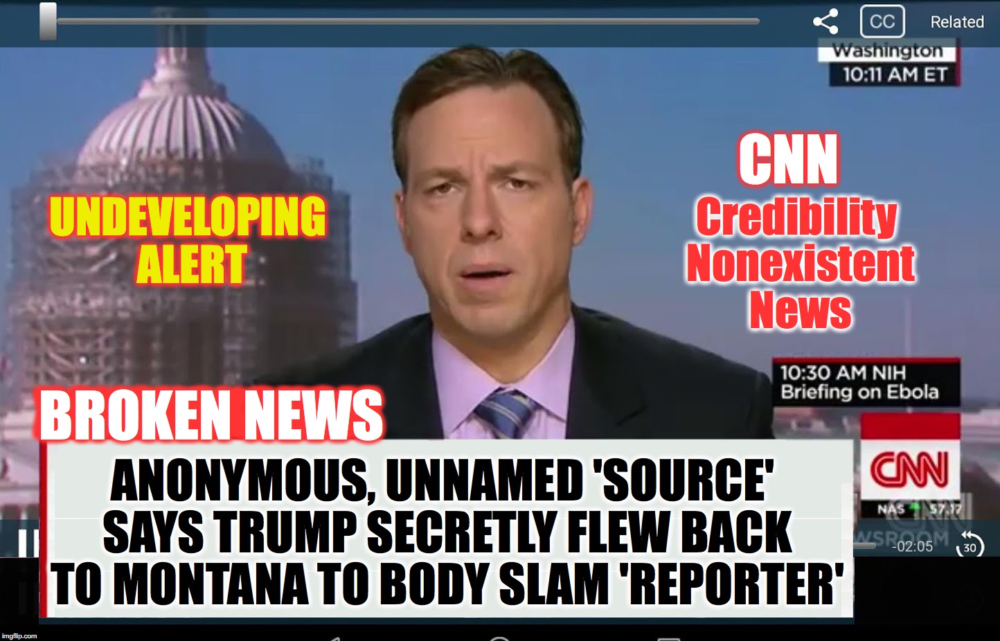 CNN Crazy News Network | CNN; UNDEVELOPING ALERT; Credibility Nonexistent News; BROKEN NEWS; XOXOXOXOXOM; ANONYMOUS, UNNAMED 'SOURCE' SAYS TRUMP SECRETLY FLEW BACK TO MONTANA TO BODY SLAM 'REPORTER' | image tagged in cnn crazy news network | made w/ Imgflip meme maker
