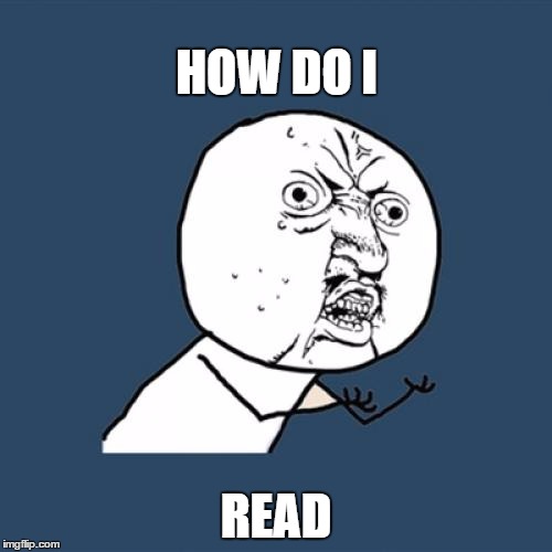 Y U No | HOW DO I; READ | image tagged in memes,y u no | made w/ Imgflip meme maker