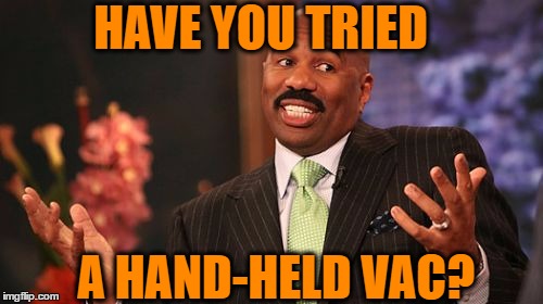 HAVE YOU TRIED A HAND-HELD VAC? | image tagged in memes,steve harvey | made w/ Imgflip meme maker