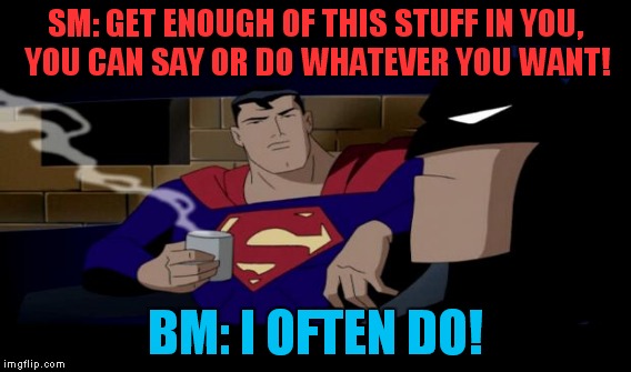 SM: GET ENOUGH OF THIS STUFF IN YOU, YOU CAN SAY OR DO WHATEVER YOU WANT! BM: I OFTEN DO! | made w/ Imgflip meme maker