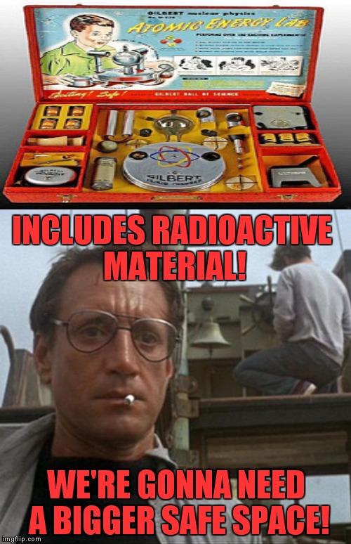 INCLUDES RADIOACTIVE MATERIAL! WE'RE GONNA NEED A BIGGER SAFE SPACE! | made w/ Imgflip meme maker