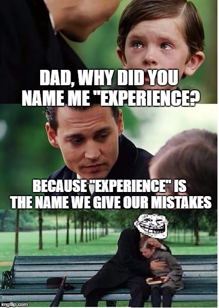 Took me a bit to edit this template, but I say it was worth it | DAD, WHY DID YOU NAME ME "EXPERIENCE? BECAUSE "EXPERIENCE" IS THE NAME WE GIVE OUR MISTAKES | image tagged in finding neverland troll | made w/ Imgflip meme maker