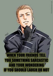 WHEN YOUR FRIENDS TELL YOU SOMETHING SARCASTIC AND YOUR WONDERING IF YOU SHOULD LAUGH OR NOT | image tagged in hetalia germany,hetalia | made w/ Imgflip meme maker