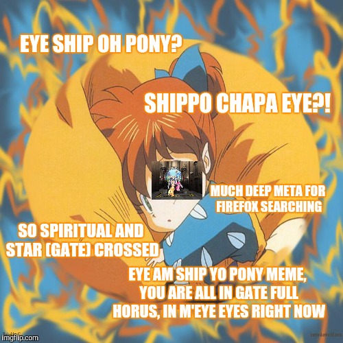 Ship yo meme on fire fox | EYE SHIP OH PONY? SHIPPO CHAPA EYE?! MUCH DEEP META FOR FIREFOX SEARCHING; SO SPIRITUAL AND STAR (GATE) CROSSED; EYE AM SHIP YO PONY MEME, YOU ARE ALL IN GATE FULL HORUS, IN M'EYE EYES RIGHT NOW | image tagged in one does not simply,doge,bad pun dog,the most interesting man in the world,and everybody loses their minds | made w/ Imgflip meme maker