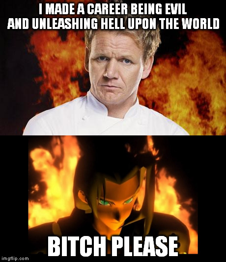 Ramsay and Sephiroth | I MADE A CAREER BEING EVIL AND UNLEASHING HELL UPON THE WORLD; BITCH PLEASE | image tagged in gordon ramsay,sephiroth,hellfire | made w/ Imgflip meme maker