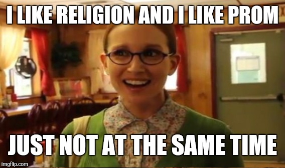 I LIKE RELIGION AND I LIKE PROM JUST NOT AT THE SAME TIME | made w/ Imgflip meme maker