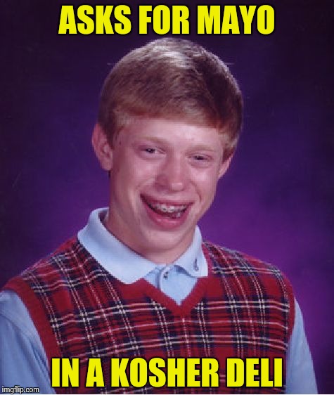 Bad Luck Brian Meme | ASKS FOR MAYO IN A KOSHER DELI | image tagged in memes,bad luck brian | made w/ Imgflip meme maker