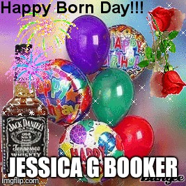 BORN DAY | JESSICA G BOOKER | image tagged in happy birthday | made w/ Imgflip meme maker