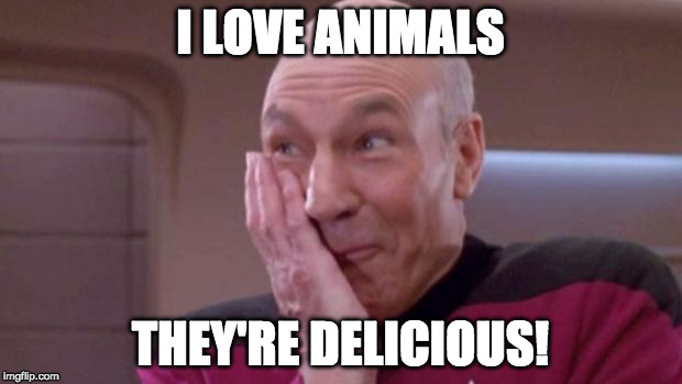 I have at least one thing in common with vegans. | I LOVE ANIMALS; THEY'RE DELICIOUS! | image tagged in picard oops,vegan,iwanttobebacon,picard,animals,food | made w/ Imgflip meme maker