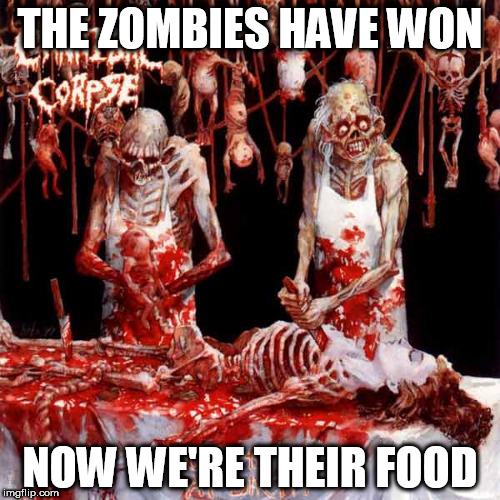 THE ZOMBIES HAVE WON; NOW WE'RE THEIR FOOD | image tagged in human butcher,zombie,zombies,zombie apocalypse,slaughterhouse,butcher | made w/ Imgflip meme maker