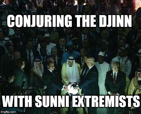 Seemed like the Christian thing to do | CONJURING THE DJINN; WITH SUNNI EXTREMISTS | image tagged in muslim trump,dump trump,impeach trump | made w/ Imgflip meme maker