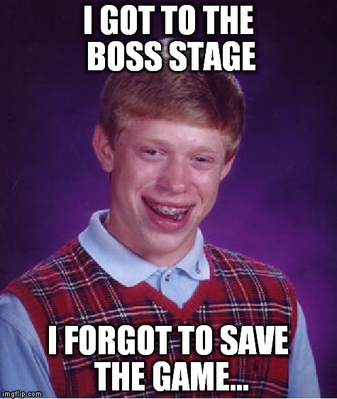 Bad Luck Brian Meme | I GOT TO THE BOSS STAGE; I FORGOT TO SAVE THE GAME... | image tagged in memes,bad luck brian | made w/ Imgflip meme maker