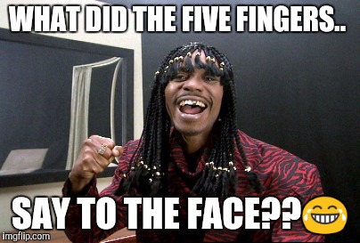 Dave Chappelle Unity Bitch | WHAT DID THE FIVE FINGERS.. SAY TO THE FACE??😂 | image tagged in dave chappelle unity bitch | made w/ Imgflip meme maker