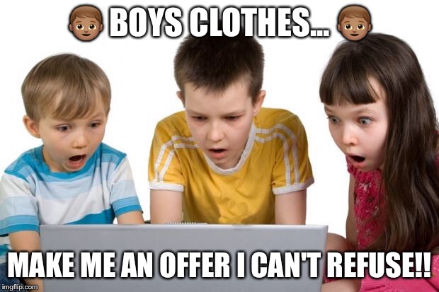 first day on the internet kids | 👦🏽 BOYS CLOTHES... 👦🏽; MAKE ME AN OFFER I CAN'T REFUSE!! | image tagged in first day on the internet kids | made w/ Imgflip meme maker