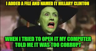 I ADDED A FILE AND NAMED IT HILLARY CLINTON WHEN I TRIED TO OPEN IT MY COMPUTER TOLD ME IT WAS TOO CORRUPT | made w/ Imgflip meme maker