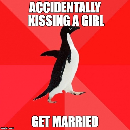 Socially Awesome Penguin |  ACCIDENTALLY KISSING A GIRL; GET MARRIED | image tagged in memes,socially awesome penguin | made w/ Imgflip meme maker