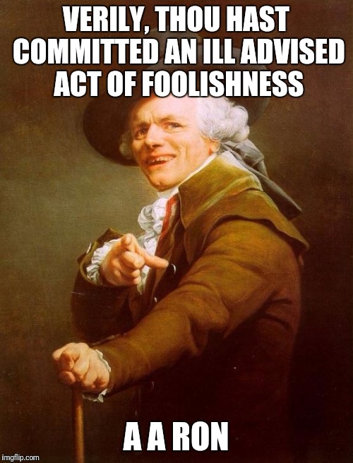 Surrogate governor | VERILY, THOU HAST COMMITTED AN ILL ADVISED ACT OF FOOLISHNESS; A A RON | image tagged in memes,joseph ducreux,substitute teacheryou done messed up a a ron,messed up | made w/ Imgflip meme maker
