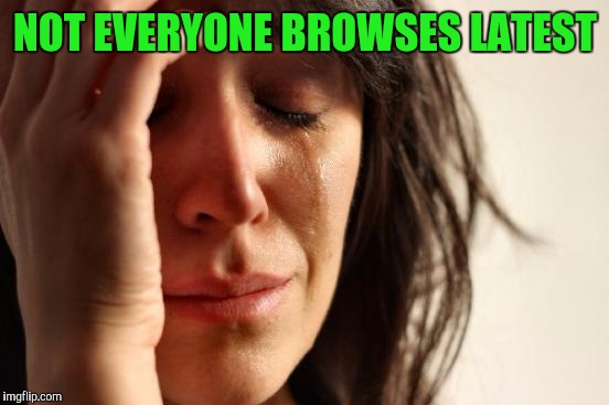 First World Problems Meme | NOT EVERYONE BROWSES LATEST | image tagged in memes,first world problems | made w/ Imgflip meme maker