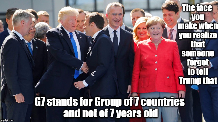 Angela Merkel - Kindergarten Teacher | The face you make when you realize that someone forgot to tell Trump that; G7 stands for Group of 7 countries and not of 7 years old | image tagged in donald trump,resist,angela merkel,germany,usa | made w/ Imgflip meme maker