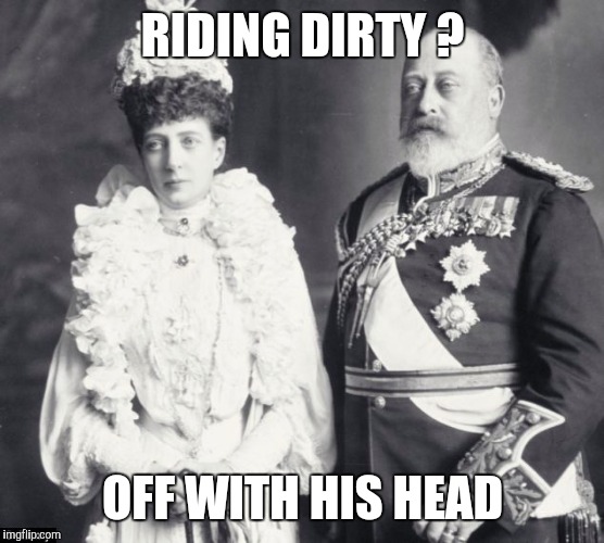 Memes | RIDING DIRTY ? OFF WITH HIS HEAD | image tagged in memes | made w/ Imgflip meme maker