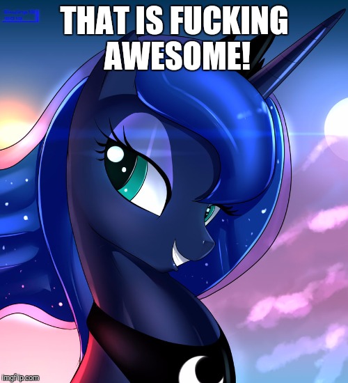 hello luna | THAT IS F**KING AWESOME! | image tagged in hello luna | made w/ Imgflip meme maker