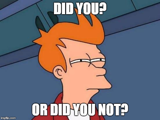 Futurama Fry Meme | DID YOU? OR DID YOU NOT? | image tagged in memes,futurama fry | made w/ Imgflip meme maker