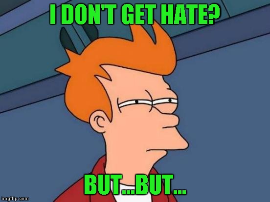 Futurama Fry Meme | I DON'T GET HATE? BUT...BUT... | image tagged in memes,futurama fry | made w/ Imgflip meme maker