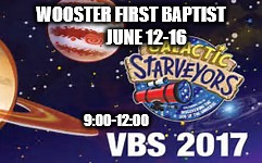 VBS 2017 | WOOSTER FIRST BAPTIST        
JUNE 12-16; 9:00-12:00 | image tagged in church | made w/ Imgflip meme maker
