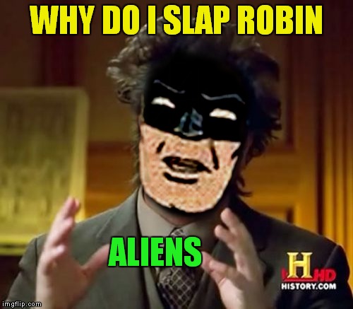 Giorgio Tsoukaman | WHY DO I SLAP ROBIN; ALIENS | image tagged in batman slapping robin,ancient aliens,meme mash up | made w/ Imgflip meme maker