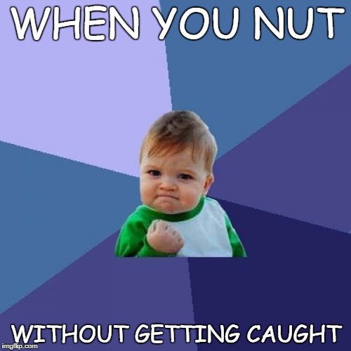 Success Kid Meme | WHEN YOU NUT; WITHOUT GETTING CAUGHT | image tagged in memes,success kid | made w/ Imgflip meme maker