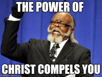 Too Damn High Meme | THE POWER OF; CHRIST COMPELS YOU | image tagged in memes,too damn high | made w/ Imgflip meme maker