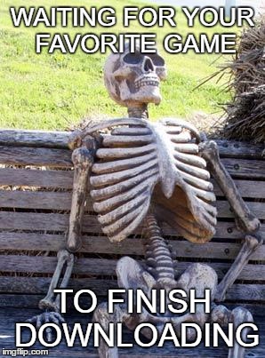 waiting... | WAITING FOR YOUR FAVORITE GAME; TO FINISH DOWNLOADING | image tagged in memes,waiting skeleton | made w/ Imgflip meme maker