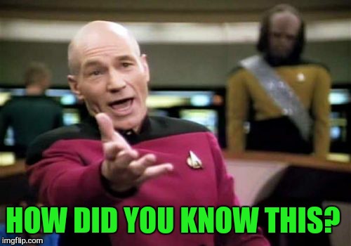 Picard Wtf Meme | HOW DID YOU KNOW THIS? | image tagged in memes,picard wtf | made w/ Imgflip meme maker