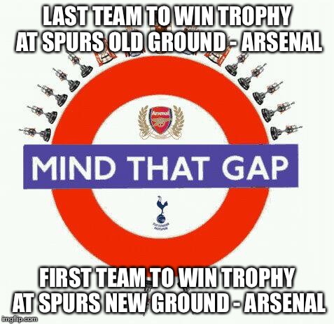 Arsenal - Pride of North London | LAST TEAM TO WIN TROPHY AT SPURS OLD GROUND - ARSENAL; FIRST TEAM TO WIN TROPHY AT SPURS NEW GROUND - ARSENAL | image tagged in arsenal,north london,fa cup,tottenham,mind the gap | made w/ Imgflip meme maker