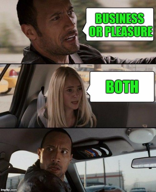 The Rock Driving Meme | BUSINESS OR PLEASURE BOTH | image tagged in memes,the rock driving | made w/ Imgflip meme maker