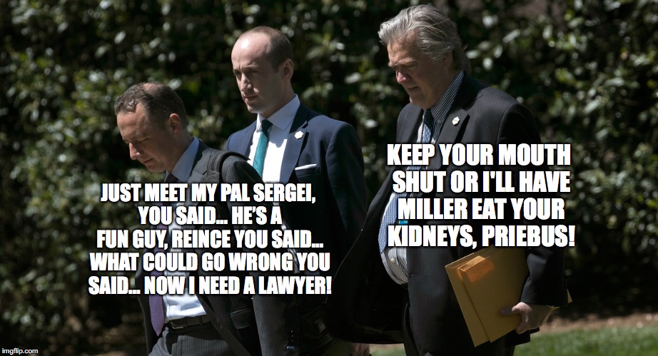 Three Amigos | KEEP YOUR MOUTH SHUT OR I'LL HAVE MILLER EAT YOUR KIDNEYS, PRIEBUS! JUST MEET MY PAL SERGEI, YOU SAID... HE’S A FUN GUY, REINCE YOU SAID... WHAT COULD GO WRONG YOU SAID... NOW I NEED A LAWYER! | image tagged in three amigos,stephen miller,reince priebus,steve bannon,bobcrespodotcom | made w/ Imgflip meme maker
