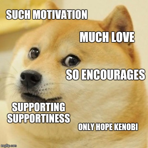 Doge Meme | SUCH MOTIVATION MUCH LOVE SO ENCOURAGES SUPPORTING SUPPORTINESS ONLY HOPE KENOBI | image tagged in memes,doge | made w/ Imgflip meme maker