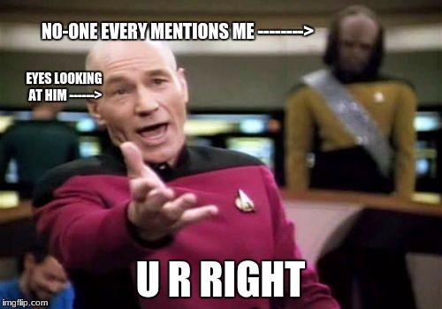 NO-ONE EVERY MENTIONS ME --------> U R RIGHT EYES LOOKING AT HIM ------> | image tagged in memes,picard wtf | made w/ Imgflip meme maker
