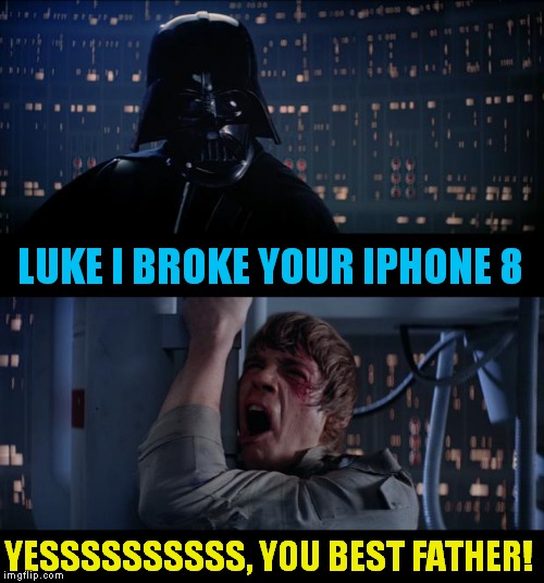 Star Wars Yes | LUKE I BROKE YOUR IPHONE 8; YESSSSSSSSSS, YOU BEST FATHER! | image tagged in memes,star wars no | made w/ Imgflip meme maker