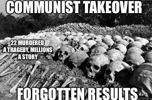 Cambodia Killing fields | COMMUNIST TAKEOVER; 22 MURDERED A TRAGEDY, MILLIONS A STORY; FORGOTTEN RESULTS | image tagged in cambodia killing fields | made w/ Imgflip meme maker