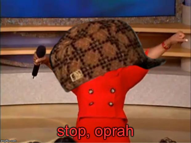 Tired, nearly passed out earlier, got a new haircut, no wonder I can't think straight. | stop, oprah | image tagged in memes,oprah you get a,scumbag,internally screaming | made w/ Imgflip meme maker