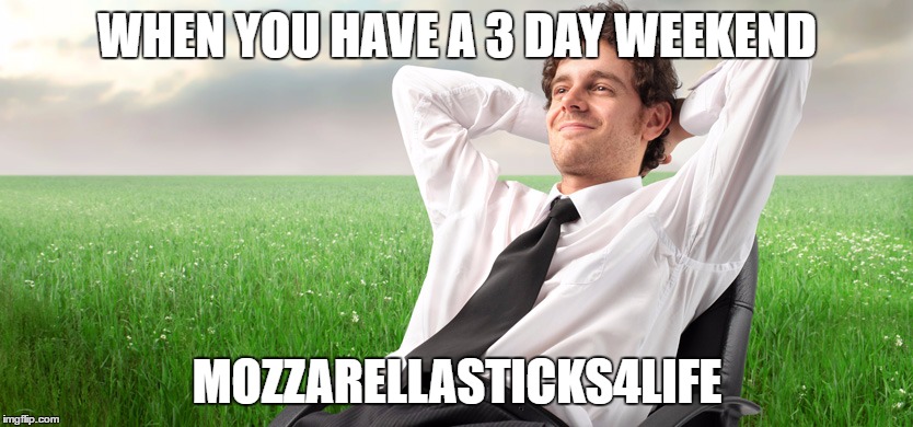 Aren't you happy... | WHEN YOU HAVE A 3 DAY WEEKEND; MOZZARELLASTICKS4LIFE | image tagged in office,weekend,funny,stock photos | made w/ Imgflip meme maker