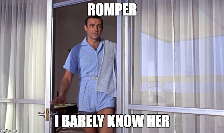 ROMPER; I BARELY KNOW HER | image tagged in romper bond | made w/ Imgflip meme maker