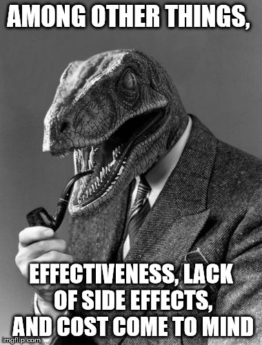 AMONG OTHER THINGS, EFFECTIVENESS, LACK OF SIDE EFFECTS, AND COST COME TO MIND | made w/ Imgflip meme maker