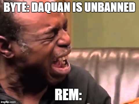 BYTE: DAQUAN IS UNBANNED; REM: | made w/ Imgflip meme maker